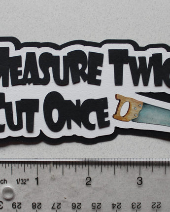 Measure Twice Cut Once